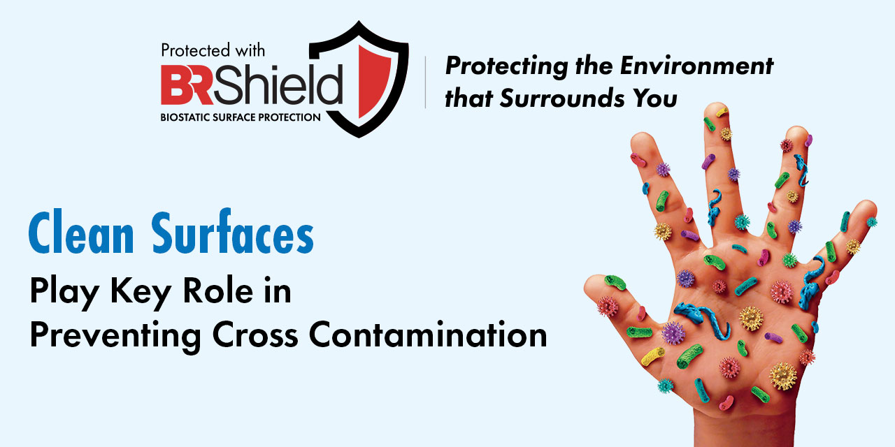 BR Shield Biostatic Surface Protection Clean Surfaces Play Key Role in Preventing Cross Contamination