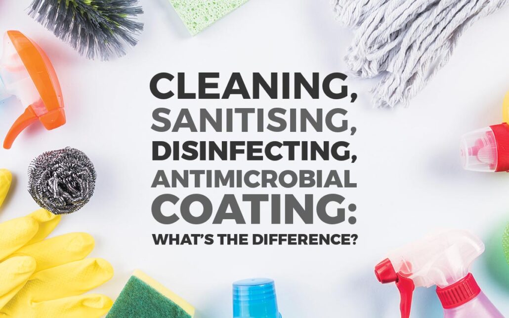 Cleaning, Sanitising, Disinfection, Sterilisation and Antimicrobial Coating - What's the Difference