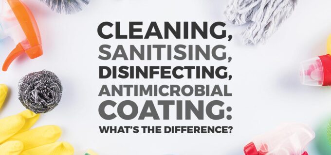 Cleaning, Sanitising, Disinfection, Sterilisation and Antimicrobial Coating - What's the Difference